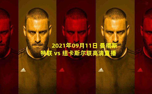 2021年09月11日 曼彻斯特联 vs 纽卡斯尔联高清直播